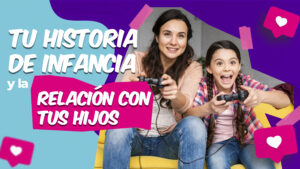 Lee más sobre el artículo Tu historia de infancia y la relación con tus hijos